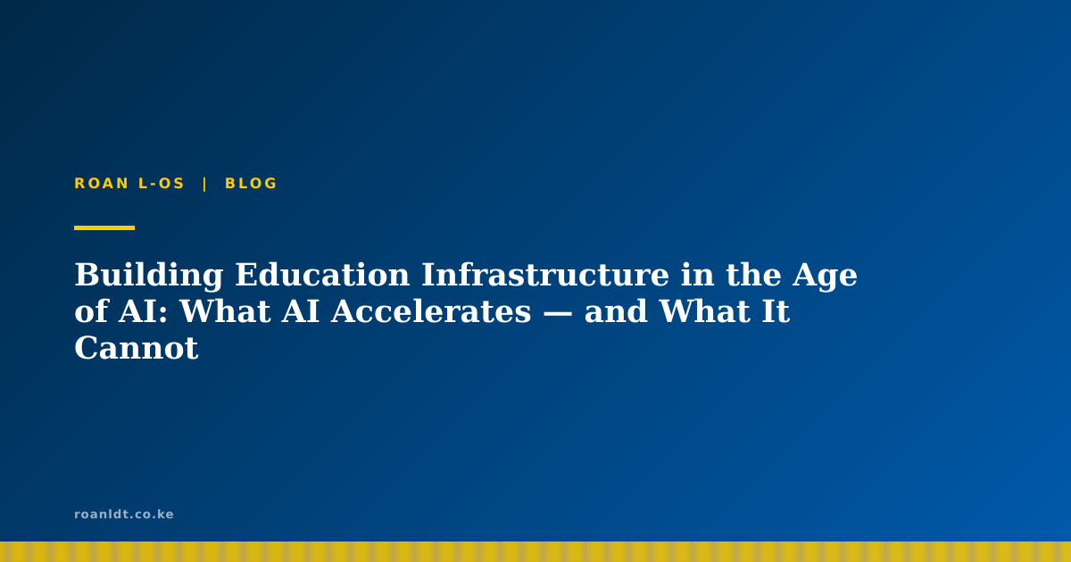 Building Education Infrastructure in the Age of AI: What AI Accelerates — and What It Cannot